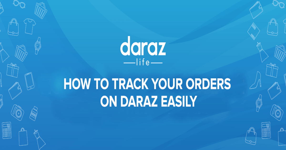 How to Track Your Orders on Daraz Easily? | Daraz Life