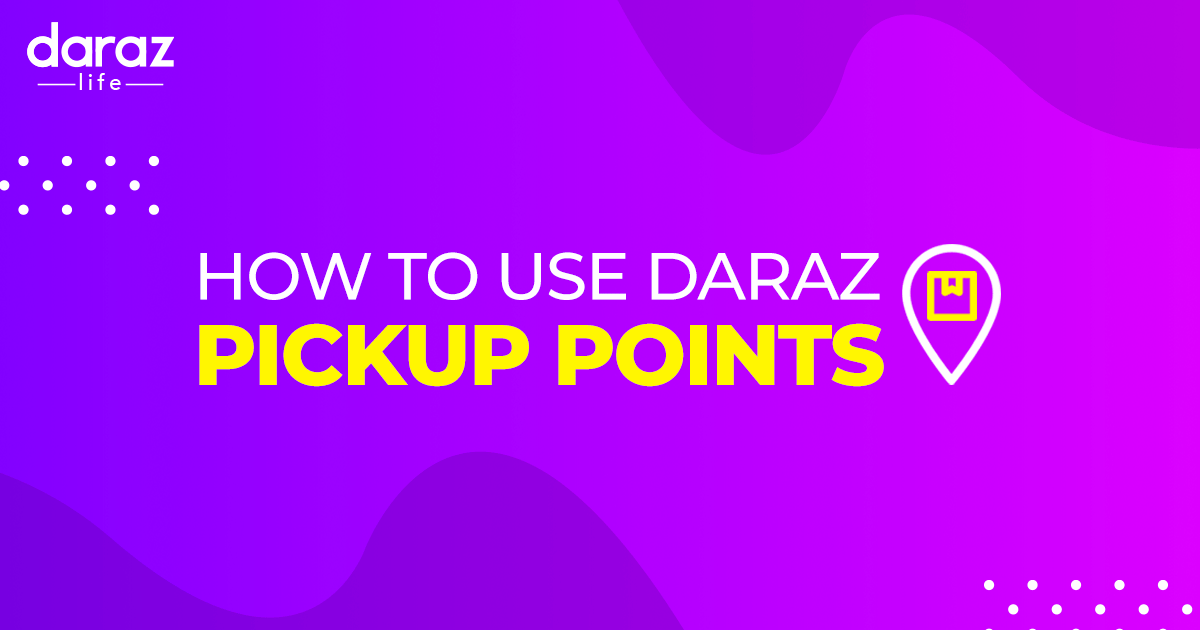 How to Get Benefits with Daraz Pickup Points? Daraz Life