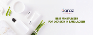 moisturizer for oily skin in bangladesh