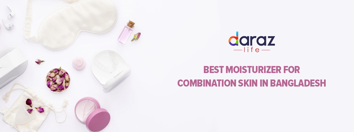 moisturizers for combination skin in bangladesh