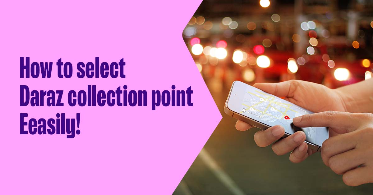 How To Select Daraz Pick Up Point Collection Point List