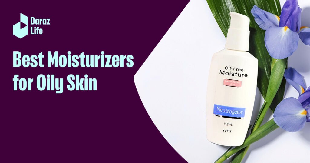 Best Moisturizers For Oily Skin Daraz Life